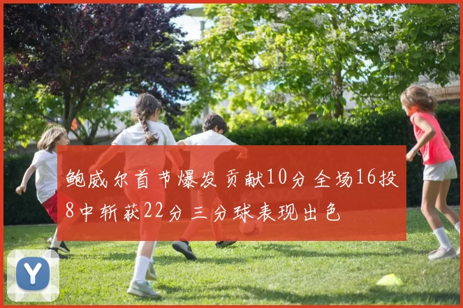 鲍威尔首节爆发贡献10分全场16投8中斩获22分三分球表现出色